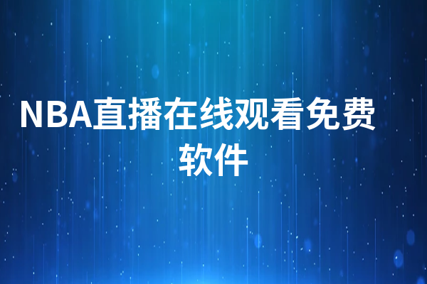 nba直播免费软件有哪些_(nba免费视频直播app哪个软件好)  第2张