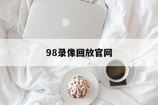 98录像回放官网_(98nba录像回放中文网)  第1张