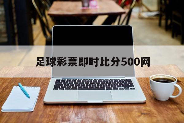 足球彩票即时比分500网_(足球即时比分网500彩票网)  第1张