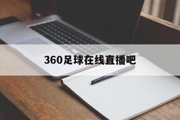360足球在线直播吧_(360足球直播在线直播观看免费)  第1张