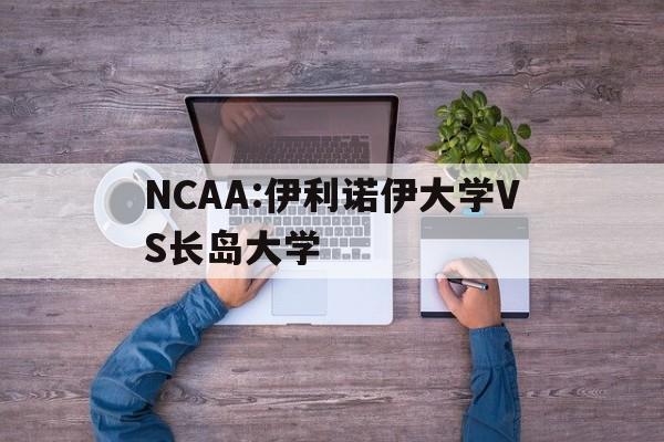 包含NCAA:伊利诺伊大学VS长岛大学的词条  第1张