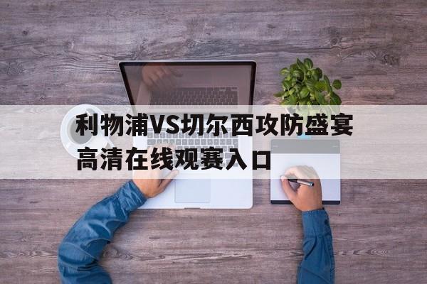 利物浦VS切尔西攻防盛宴高清在线观赛入口  第1张