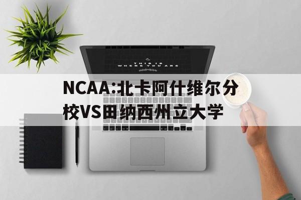 关于NCAA:北卡阿什维尔分校VS田纳西州立大学的信息 第1张 关于NCAA:北卡阿什维尔分校VS田纳西州立大学的信息 第1张