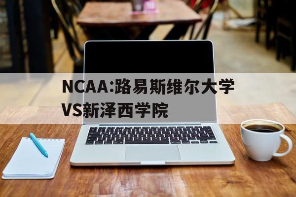 NCAA:路易斯维尔大学VS新泽西学院的简单介绍  第1张