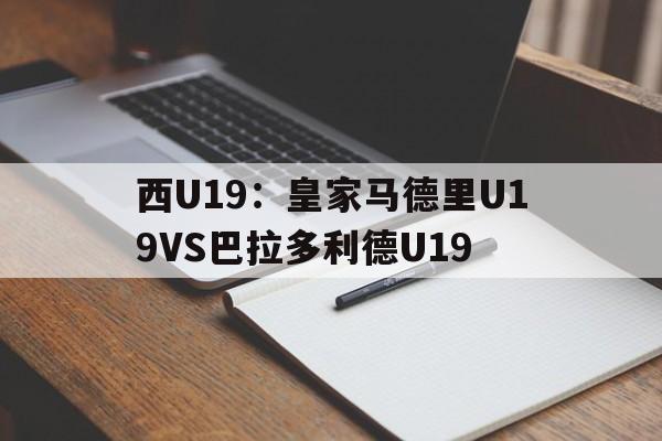 关于西U19：皇家马德里U19VS巴拉多利德U19的信息  第1张
