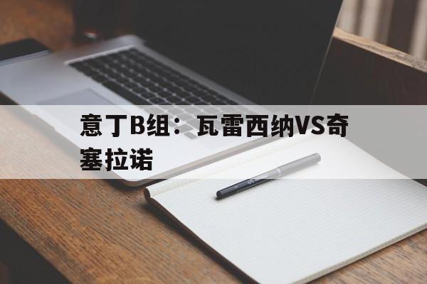 包含意丁B组：瓦雷西纳VS奇塞拉诺的词条  第1张